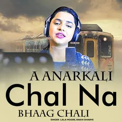 A Anarkali Chalna Bhaag Chali